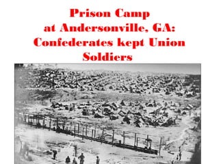 Prison Camp
at Andersonville, GA:
Confederates kept Union
Soldiers
 