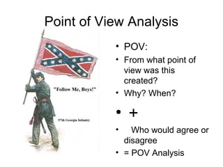 Point of View Analysis
• POV:
• From what point of
view was this
created?
• Why? When?
• +
• Who would agree or
disagree
• = POV Analysis
 