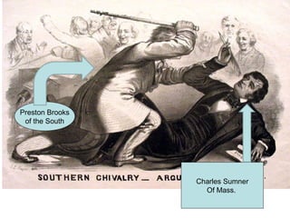 Preston Brooks
of the South
Charles Sumner
Of Mass.
 