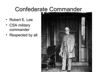 Confederate Commander
• Robert E. Lee
• CSA military
commander
• Respected by all
 