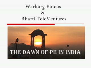 Warburg Pincus  &  Bharti TeleVentures The Dawn of PE In India 