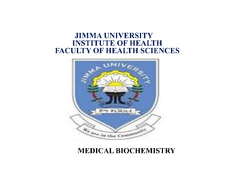 JIMMA UNIVERSITY
INSTITUTE OF HEALTH
FACULTY OF HEALTH SCIENCES
MEDICAL BIOCHEMISTRY
 