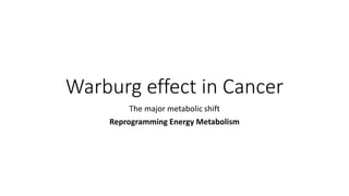 Warburg effect in Cancer
The major metabolic shift
Reprogramming Energy Metabolism
 