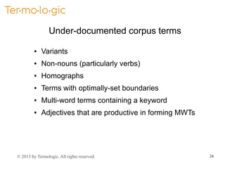 Under-documented corpus terms
●

Variants

●

Non-nouns (particularly verbs)

●

Homographs

●

Terms with optimally-set b...