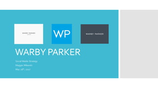 WARBY PARKER
Social Media Strategy
Maggie Milewski
May 28th, 2017
 