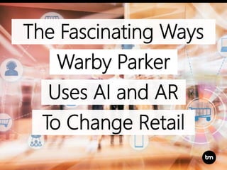 The Fascinating Ways
Uses AI and AR
Warby Parker
To Change Retail
 
