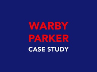 WARBY
PARKER
CASE STUDY
 