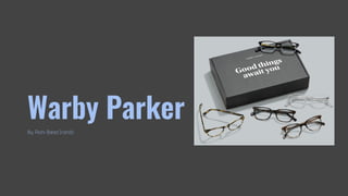 Warby Parker
By: Rishi Barad (rishib)
 