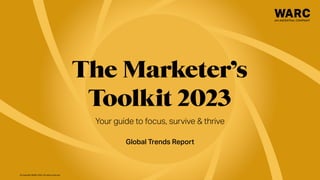 The Marketer’s
Toolkit 2023
Your guide to focus, survive & thrive
Global Trends Report
© Copyright WARC 2022. All rights reserved.
 