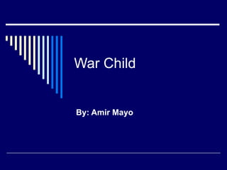 War Child By: Amir Mayo 