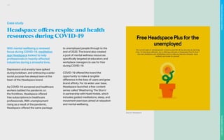 Headspace offers respite and health
resources during COVID-19
With mental wellbeing a renewed
focus during COVID-19, meditation
app Headspace looked to help
professionals in heavily-affected
industries during a stressful time.
Depression and anxiety have spiked
during lockdown, and embracing a wider
social purpose has always been at the
heart of the Headspace brand.
As COVID-19 worsened and healthcare
workers battled the pandemic on
the frontlines, Headspace offered
free subscriptions to healthcare
professionals. With unemployment
rising as a result of the pandemic,
Headspace offered the same package
to unemployed people through to the
end of 2020. The brand also created
a pool of mental wellness resources
specifically targeted at educators and
workplace managers to use for free
during COVID-19.
COVID-19 offered the brand the
opportunity to make a tangible
difference in the lives of users and grow
brand affinity. For its wider user base,
Headspace launched a free content
series called ‘Weathering The Storm’
in partnership with Hyatt Hotels, which
includes guided meditations, sleep, and
movement exercises aimed at relaxation
and mental wellbeing.
Source: Headspace
Case study
113
The
Marketer’s
Toolkit
2021
Finding
the
white
space
in
wellness
 