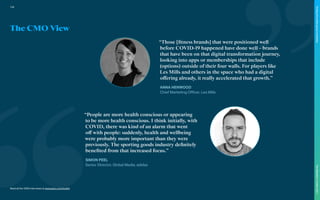 “Those [fitness brands] that were positioned well
before COVID-19 happened have done well – brands
that have been on that digital transformation journey,
looking into apps or memberships that include
(options) outside of their four walls. For players like
Les Mills and others in the space who had a digital
offering already, it really accelerated that growth.”
ANNA HENWOOD
Chief Marketing Officer, Les Mills
“People are more health conscious or appearing
to be more health conscious. I think initially, with
COVID, there was kind of an alarm that went
off with people: suddenly, health and wellbeing
were probably more important than they were
previously. The sporting goods industry definitely
benefited from that increased focus.”
SIMON PEEL
Senior Director, Global Media, adidas
Read all the CMO interviews at www.warc.com/toolkit
The CMO View
118
The
Marketer’s
Toolkit
2021
Finding
the
white
space
in
wellness
 