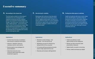 Implications:
•	 Context becomes key as marketers
lose access to audience information
•	 Interest in ‘attention’ grows as
marketers look for new metrics
•	 Brands explore new strategies for
personalisation
•	 Advertisers become more
conscious about what their media
investment supports
Implications:
•	 Marketers revisit strategy – and
purpose – from the ground up
•	 Marketing can grow its influence by
being the link to the consumer
•	 In-housing will keep growing as brands
look for high speed and low cost
•	 Diversity and inclusion still lag behind
Implications:
•	 Health and wellness create
opportunities across categories
•	 Brands can help consumers take
preventative measures
•	 Digital health innovation is booming
•	 Fitness, health and beauty go digital
Executive summary
4.	 Succeeding in the closed web
The third-party cookie is on the verge of
obsolescence, as a consequence of
regulatory pressures and the unilateral
actions of companies including Apple and
Google. This hands even more power to the
major ‘walled gardens’ – at the same time
as their share of ad investment surges. With
digital advertising dominated by a small
number of media platforms, marketers face
the daunting task of managing their activity
across those garden walls.
5.	 Structuring for volatility
Businesses will continue to feel disruption
into 2021, and most are investing in some
form of ‘digital transformation’ as they try to
keep up with the market. For some marketers,
this will be an opportunity, as they help their
businesses navigate a volatile market and
‘build back better’.
6.	 Finding the white space in wellness
Health and wellness will remain centre-stage
as the rebuild begins. A growing range of
brands are moving into this space, adapting
to cater to emerging consumer priorities
around both physical and mental wellbeing.
As healthcare becomes more digital, brands
need to consider their offerings to ensure
inclusivity and trust.
In
this
report
The
Marketer’s
Toolkit
2021
5
 