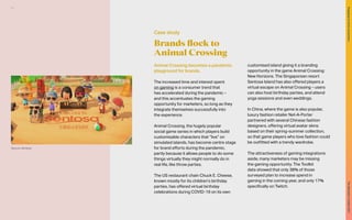 Brands flock to
Animal Crossing
Animal Crossing becomes a pandemic
playground for brands.
The increased time and interest spent
on gaming is a consumer trend that
has accelerated during the pandemic –
and this accentuates the gaming
opportunity for marketers, so long as they
integrate themselves successfully into
the experience.
Animal Crossing, the hugely popular
social game series in which players build
customisable characters that “live” on
simulated islands, has become centre stage
for brand efforts during the pandemic,
partly because it allows people to do some
things virtually they might normally do in
real life, like throw parties.
The US restaurant chain Chuck E. Cheese,
known mostly for its children’s birthday
parties, has offered virtual birthday
celebrations during COVID-19 on its own
customised island giving it a branding
opportunity in the game Animal Crossing:
New Horizons. The Singaporean resort
Sentosa Island has also offered players a
virtual escape on Animal Crossing – users
can also host birthday parties, and attend
yoga sessions and even weddings.
In China, where the game is also popular,
luxury fashion retailer Net-A-Porter
partnered with several Chinese fashion
designers, offering virtual avatar skins
based on their spring-summer collection,
so that game players who love fashion could
be outfitted with a trendy wardrobe.
The attractiveness of gaming integrations
aside, many marketers may be missing
the gaming opportunity. The Toolkit
data showed that only 38% of those
surveyed plan to increase spend in
gaming in the coming year, and only 17%
specifically on Twitch.
Case study
Source: Sentosa
54
The
Marketer’s
Toolkit
2021
Engaging
at-home
consumers
 