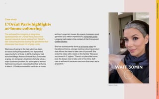 L’Oréal Paris highlights
at-home colouring
The actress Eva Longoria, a long-time
spokeswoman for L’Oréal Paris, has done
several casual at-home videos for L’Oréal’s
hair colouring brands during the pandemic that
showcase how to get rid of grey roots.
Wariness of going to the hair salon has been
an issue during the pandemic, but it provided
opportunity for L’Oréal. In 2016, the brand had
launched Magic Retouch Instant Root Concealer,
a spray-on, temporary treatment, to help solve a
major business problem; for some years, women
had been souring on colouring their hair at home.
In March, L’Oréal promoted its use in an at-home
setting: Longoria’s house. An organic Instagram post
garnered 272 million impressions, more than posts
Longoria had made in the context of the Emmys and
Golden Globes.
She has subsequently done an at-home video for
Excellence Creme, a longer-lasting colouring product
that affirms the need to take care of yourself. She
ends the video with a twist on the familiar “Because
you’re worth it” tagline: “There’s no place like home,
plus it’s always nice to take a lot of me-time. Self-
care is self-worth because now more than ever, we’re
all worth it.”
Case study
Source: L’Oréal
57
The
Marketer’s
Toolkit
2021
Engaging
at-home
consumers
 