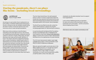 During the pandemic, there’s no place
like home – including local surroundings
Joe McDonnell
Head of Insight, WGSN
As we log on to yet another Zoom meeting from our
home offices, in between baking bread and buying a
fire pit on Amazon so we can socialise outside during
the winter months, it’s become obvious how much
home has come to mean during the pandemic.
What may not be as obvious is how this idea is
extending to the world right around us, into how we
are frequenting local businesses, restaurants and the
outdoors in the form of parks, hiking trails, and other
diversions that make up this broader definition of
home. The reasons why this is happening intersect
with a variety of pandemic-related issues, which I’ll
detail below, but as brands wrestle with how best to
aid consumers during an uncertain time, they would
do well to look at how their brand might intersect
with what people are doing locally. Consumers are
finding health, mental, financial and community
benefits around staying local, and each of those
areas provides an opportunity for marketers to
support consumers at a time when they most need it.
Thus far, these trends favour the well-prepared
brand, so when it comes to supporting locally, the
brands who have seemed most active are the ones
which had already laid groundwork that positioned
themselves well for this moment. Some examples:
The North Face has filled its site with content for
newly-minted explorers, tapping into people’s
increasing appreciation for discovering the outdoors.
In a partnership with the National Park Foundation,
US beer brand Michelob Ultra is highlighting the
trend towards virtual travel, hiring a chief exploration
officer to travel to the country’s major national parks
and share his or her experiences on social channels.
The U.S. home improvement retailer Lowe’s held
curbside trick or treat, so that local families could
drive to a store to experience Halloween.
Nike just opened its eighth community store in the
Watts neighbourhood in LA. Though the program
isn’t directly related to the pandemic, it’s an
example of how a major retailer can help a
community on a much more focused level, as 85%
of staff live within a three-mile radius, and
employees are allocated volunteer hours to support
local organisations.
Look to these trailblazing brands as inspiration
for what can be done at the local level to raise up
businesses and communities – and the consumers
that are staying close to them.
	
Click here to read Joe’s expert commentary in full.
Expert commentary
63
The
Marketer’s
Toolkit
2021
Engaging
at-home
consumers
 