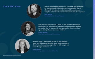 The CMO View
Read all the CMO interviews at www.warc.com/toolkit
“We no longer spend money with Facebook and Instagram.
By making that decision ourselves to stop doing that, it
absolutely forced us to look at a much broader, more
complex suite of tools within social media but also beyond.”
ALEX WELLER
Marketing Director – Europe, Patagonia
“[In] the cookie-less world, I think we will see a bit of a change
happening. We would still be trying to target consumers with the
messaging that we see most fit and relevant for them, but, then
again, it might be more context-related.”
CONNY BRAAMS
Chief Digital and Marketing Officer, Unilever
“VISA is really a mass brand. While we are, and have
been, very focused on targeting some of our messages,
there’s other broader messages that we still can get out
to much larger audiences.”
LYNNE BIGGAR
Chief Marketing and Communications Officer, VISA
68
The
Marketer’s
Toolkit
2021
Succeeding
in
the
closed
web
 