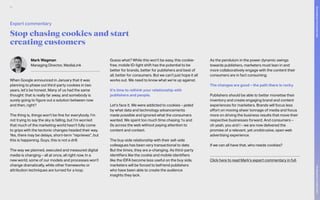 Stop chasing cookies and start
creating customers
Mark Wagman
Managing Director, MediaLink
When Google announced in January that it was
planning to phase out third-party cookies in two
years, let’s be honest. Many of us had the same
thought: that is really far away, and somebody is
surely going to figure out a solution between now
and then, right?
The thing is, things won’t be fine for everybody. I’m
not trying to say the sky is falling, but I’m worried
that much of the marketing world hasn’t fully come
to grips with the tectonic changes headed their way.
Yes, there may be delays, short-term “reprieves”, but
this is happening. Guys, this is not a drill.
The way we planned, executed and measured digital
media is changing – all at once, all right now. In a
new world, some of our models and processes won’t
change dramatically, while other frameworks or
attribution techniques are turned for a loop.
Guess what? While this won’t be easy, this cookie-
free, mobile ID-light shift has the potential to be
better for brands, better for publishers and best of
all, better for consumers. But we can’t just hope it all
works out. We need to know what we’re up against.
It’s time to rethink your relationship with
publishers and people.
Let’s face it. We were addicted to cookies – jaded
by what data and technology advancements
made possible and ignored what the consumers
wanted. We spent too much time chasing 1s and
0s across the web without paying attention to
content and context.
The buy-side relationship with their sell-side
colleagues has been very transactional to date.
But the times, they are a-changing. As third-party
identifiers like the cookie and mobile identifiers
like the IDFA become less useful on the buy side,
marketers will be forced to befriend publishers
who have been able to create the audience
insights they lack.
As the pendulum in the power dynamic swings
towards publishers, marketers must lean in and
more collaboratively engage with the content their
consumers are in fact consuming.
The changes are good – the path there is rocky.
Publishers should be able to better monetise their
inventory and create engaging brand and content
experiences for marketers. Brands will focus less
effort on moving sheer tonnage of media and focus
more on driving the business results that move their
respective businesses forward. And consumers –
oh yeah, you and I – we are now delivered the
promise of a relevant, yet unobtrusive, open web
advertising experience.
If we can all have that, who needs cookies?
	
Click here to read Mark’s expert commentary in full.
Expert commentary
81
The
Marketer’s
Toolkit
2021
Succeeding
in
the
closed
web
 