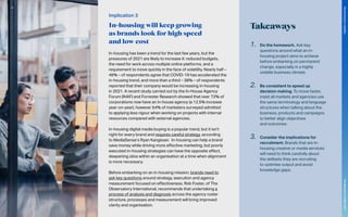 Implication 3
In-housing will keep growing
as brands look for high speed
and low cost
In-housing has been a trend for the last few years, but the
pressures of 2021 are likely to increase it: reduced budgets,
the need for work across multiple online platforms, and a
requirement to move quickly in the face of volatility. Nearly half –
46% – of respondents agree that COVID-19 has accelerated the
in-housing trend, and more than a third – 38% – of respondents
reported that their company would be increasing in-housing
in 2021. A recent study carried out by the In-House Agency
Forum (IHAF) and Forrester Research showed that over 72% of
corporations now have an in-house agency (a 12.5% increase
year-on-year), however 54% of marketers surveyed admitted
to applying less rigour when working on projects with internal
resources compared with external agencies.
In-housing digital media buying is a popular trend, but it isn’t
right for every brand and requires careful strategy, according
to MediaSense’s Ryan Kangisser. In-housing can help a brand
save money while driving more effective marketing, but poorly
executed in-housing strategies can have the opposite effect,
deepening silos within an organisation at a time when alignment
is more necessary.
Before embarking on an in-housing mission, brands need to
ask key questions around strategy, execution and agency
measurement focused on effectiveness. Rob Foster, of The
Observatory International, recommends that undertaking a
process of analysis and diagnosis across the agency roster
structure, processes and measurement will bring improved
clarity and organisation.
Takeaways
1.	 Do the homework. Ask key
questions around what an in-
housing project aims to achieve
before embarking on permanent
change, especially in a highly
volatile business climate.
2.	 Be consistent to speed up
decision making. To move faster,
insist all markets and agencies use
the same terminology and language
structures when talking about the
business, products and campaigns
to better align objectives
and outcomes.
3.	 Consider the implications for
recruitment. Brands that are in-
housing creative or media services
will need to think carefully about
the skillsets they are recruiting
to optimise output and avoid
knowledge gaps.
95
The
Marketer’s
Toolkit
2021
Structuring
for
volatility
 