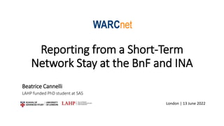 Reporting from a Short-Term
Network Stay at the BnF and INA
Beatrice Cannelli
LAHP funded PhD student at SAS
London | 13 June 2022
 