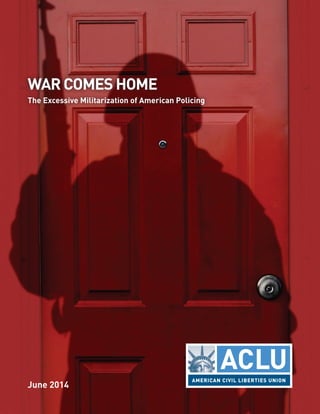 June 2014
WAR COMES HOME
The Excessive Militarization of American Policing
 