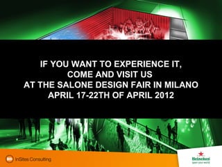 IF YOU WANT TO EXPERIENCE IT, COME AND VISIT US  AT THE SALONE DESIGN FAIR IN MILANO APRIL 17-22TH OF APRIL 2012 