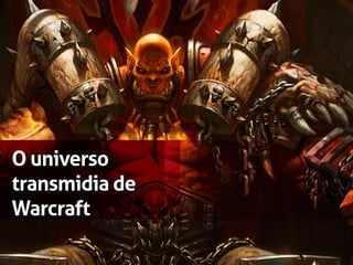 O universo
transmidia de
Warcraft
 