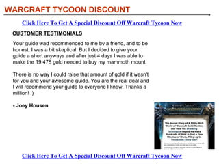 [object Object],[object Object],[object Object],[object Object],WHAT YOU’LL DISCOVER IN WARCRAFT TYCOON: WARCRAFT TYCOON DISCOUNT Click Here To Get A Special Discount Off Warcraft Tycoon Now Click Here To Get A Special Discount Off Warcraft Tycoon Now 
