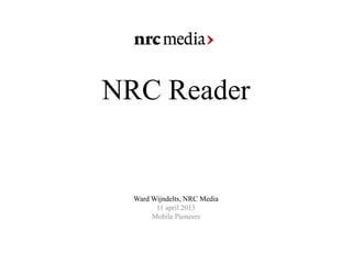 NRC Reader


  Ward Wijndelts, NRC Media
        11 april 2013
       Mobile Pioneers
 