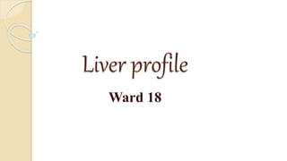 Liver profile
Ward 18
 
