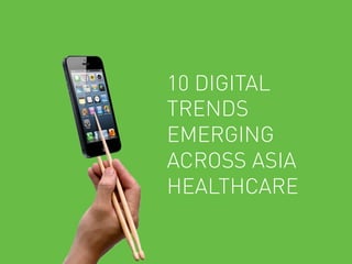 10 DIGITAL
TRENDS
EMERGING
ACROSS ASIA
HEALTHCARE
 