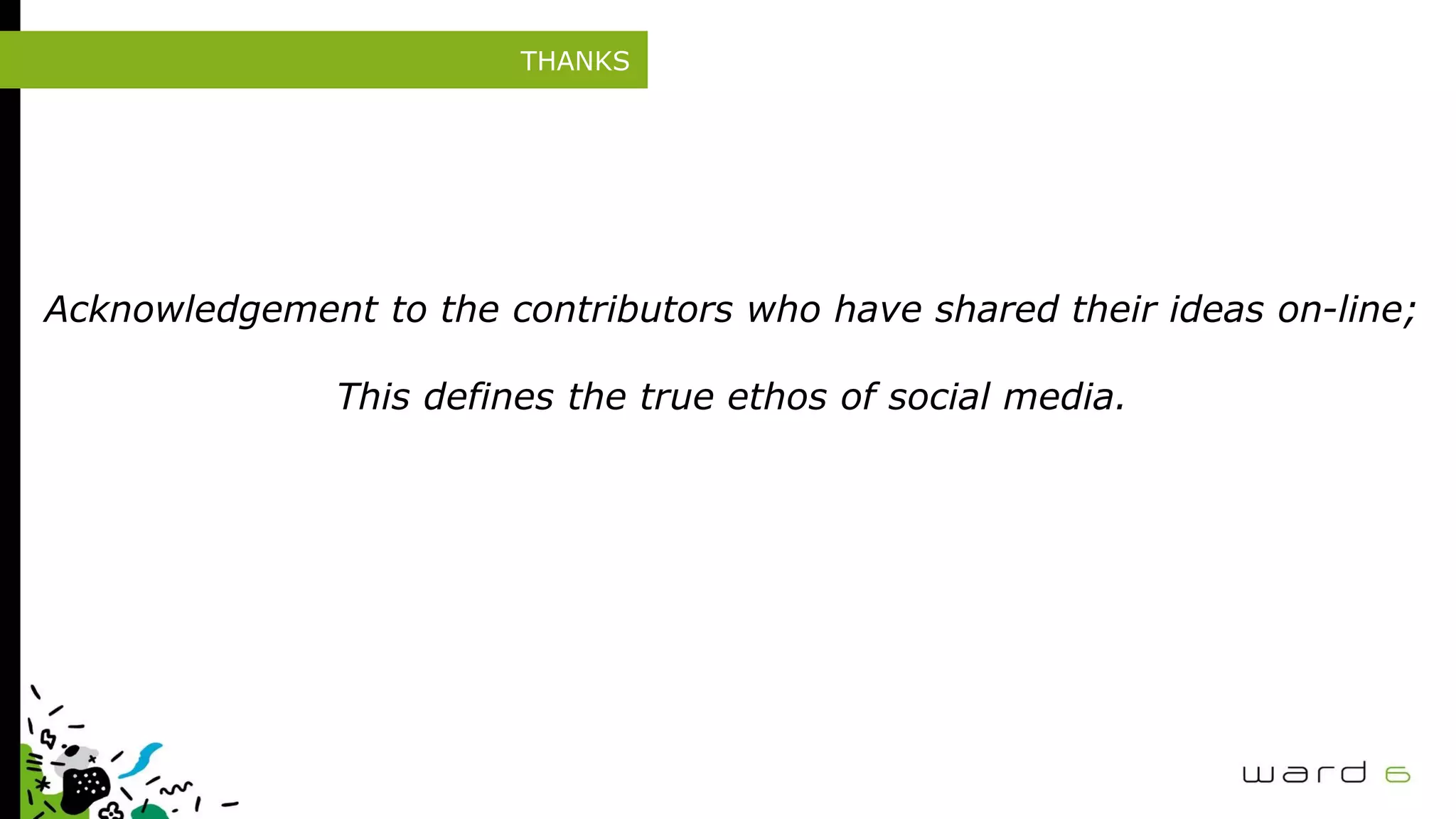 THANKS
Acknowledgement to the contributors who have shared their ideas on-line;
This defines the true ethos of social media.
 