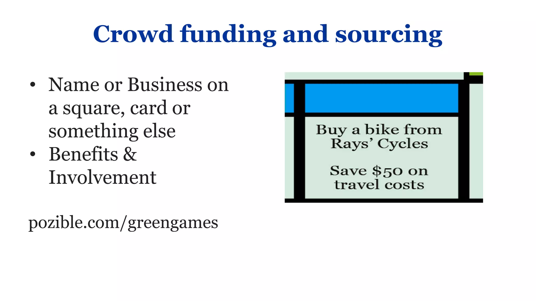 Crowd funding and sourcing

• Name or Business on
  a square, card or
  something else
• Benefits &
  Involvement

pozible.com/greengames
 