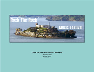 “Rock The Rock Music Festival” Media Plan
              Marcelina Ward
              April 27, 2011
 