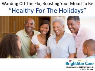 Warding Off The Flu, Boosting Your Mood To Be
“Healthy For The Holidays”
 