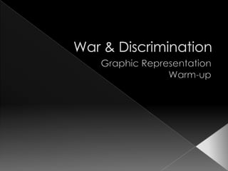 War & Discrimination Graphic Representation  Warm-up 