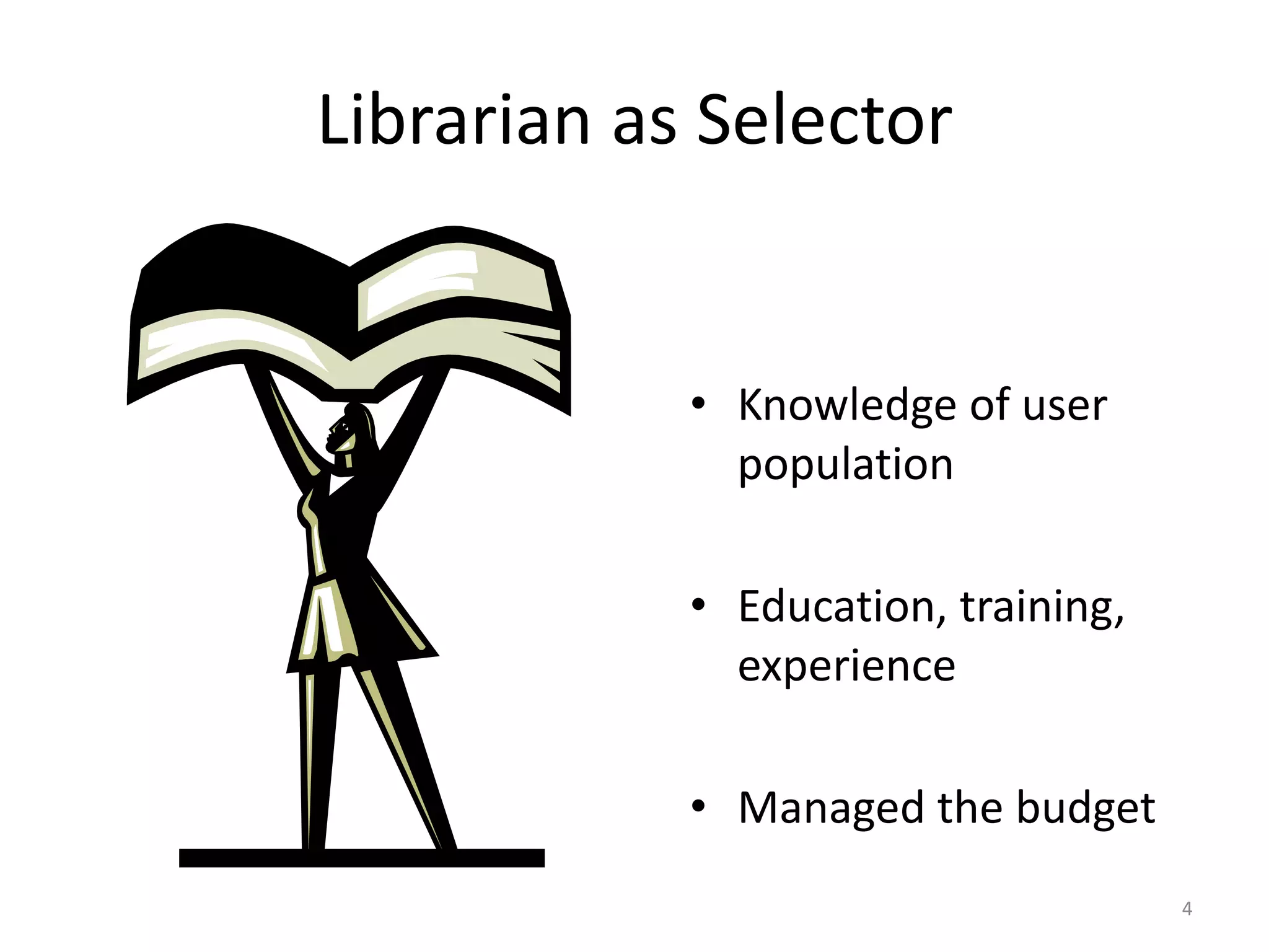 Librarian as Selector
• Knowledge of user
population
• Education, training,
experience
• Managed the budget
4
 