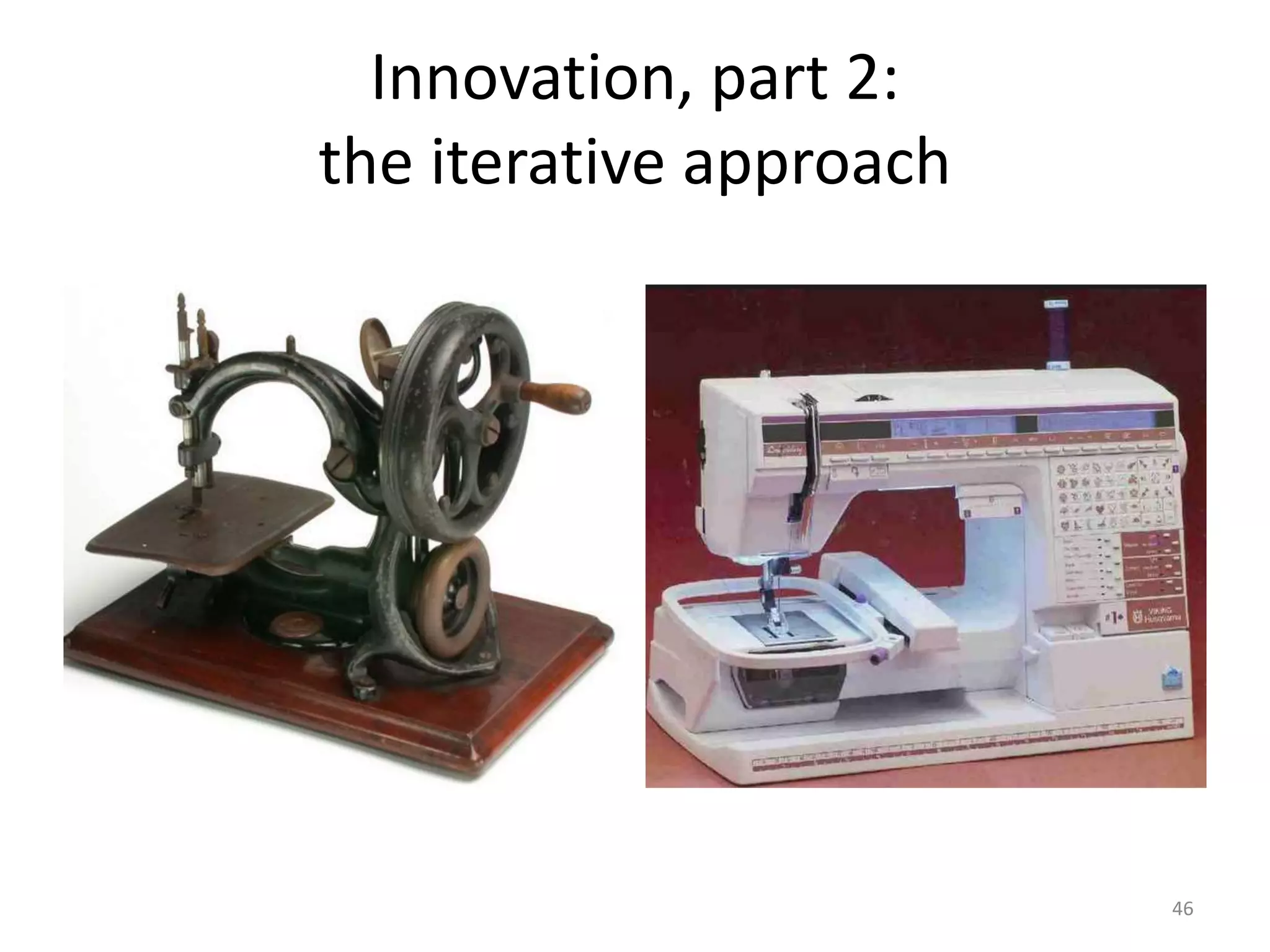 Innovation, part 2:
the iterative approach
46
 