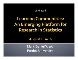 JSM	2016	
Mark	Daniel	Ward	
Purdue	University	
 