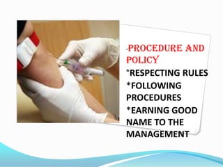 *procedure and
policy
*RESPECTING RULES
*FOLLOWING
PROCEDURES
*EARNING GOOD
NAME TO THE
MANAGEMENT