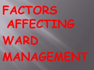 FACTORS
AFFECTING
WARD
MANAGEMENT
 
