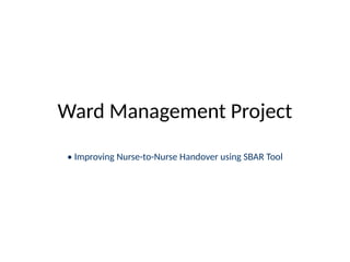 Project Ward Ward_Management_Project_SBARTool_Visuals_SBARSAMPLE.pptx