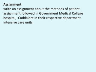 Assignment
write an assignment about the methods of patient
assignment followed in Government Medical College
hospital, Cuddalore in their respective department
intensive care units.
 