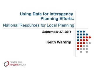 Using Data for Interagency  Planning Efforts: National Resources for Local Planning September 27, 2011 Keith Wardrip 