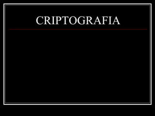 CRIPTOGRAFIA
 