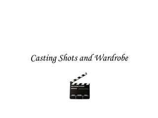 Casting Shots and Wardrobe
 