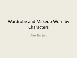 Wardrobe and Makeup Worn by
Characters
Alex Burton

 