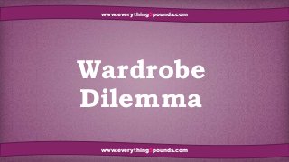 Wardrobe
Dilemma
www.everything5pounds.com
www.everything5pounds.com
 