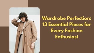 Wardrobe Perfection:
13 Essential Pieces for
Every Fashion
Enthusiast
 