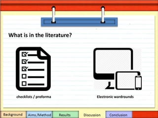 What is in the literature?
checklists / proforma Electronic wardrounds
 